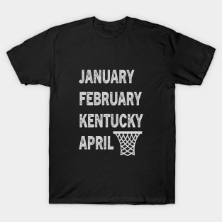 Funny Kentucky Basketball  January February Kentucky April T-Shirt